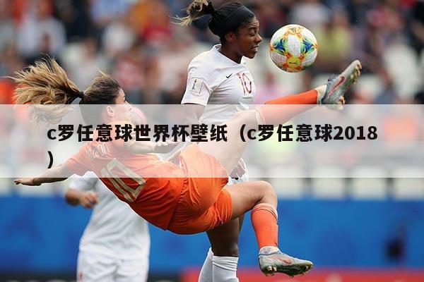 c罗任意球世界杯壁纸（c罗任意球2018）