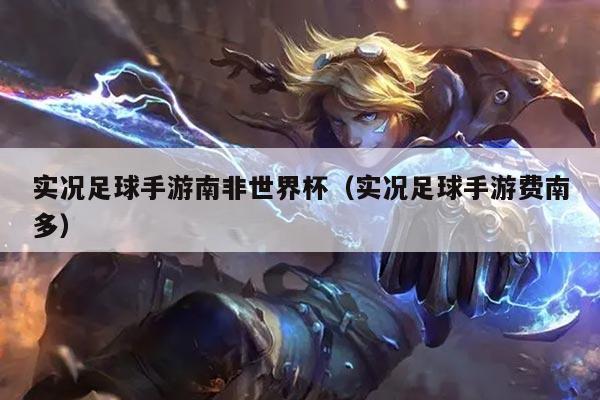 实况足球手游南非世界杯（实况足球手游费南多）